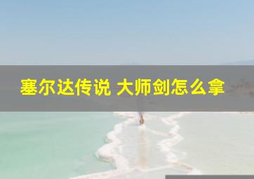 塞尔达传说 大师剑怎么拿